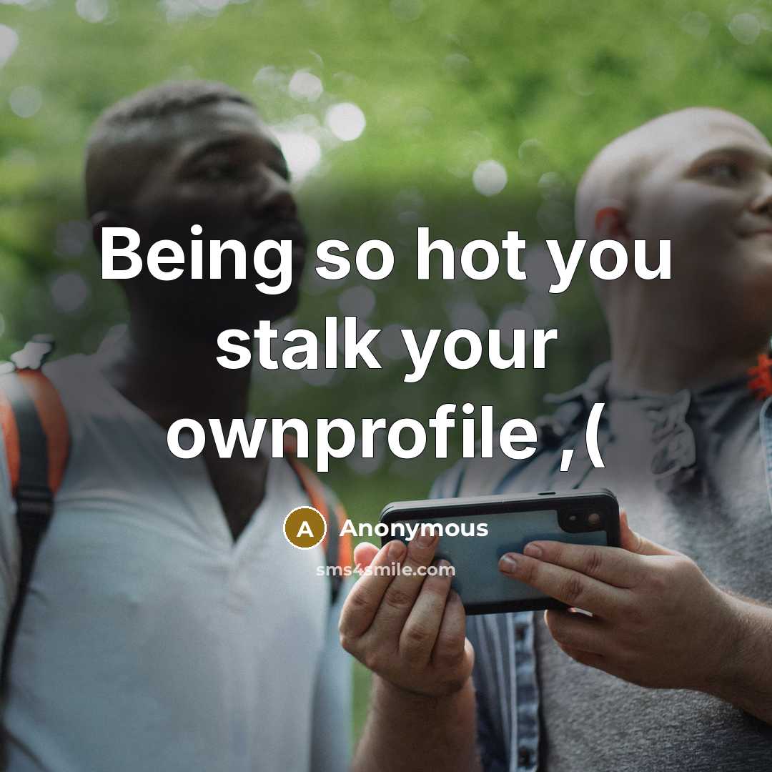 “Being so hot you stalk your ownprofile ,(…” quote by Anonymous