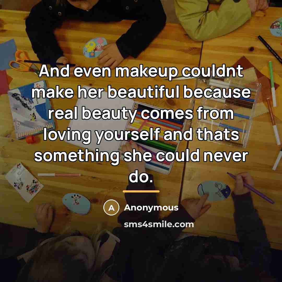 “And even makeup couldnt make her beautiful because real beauty…” quote by Anonymous