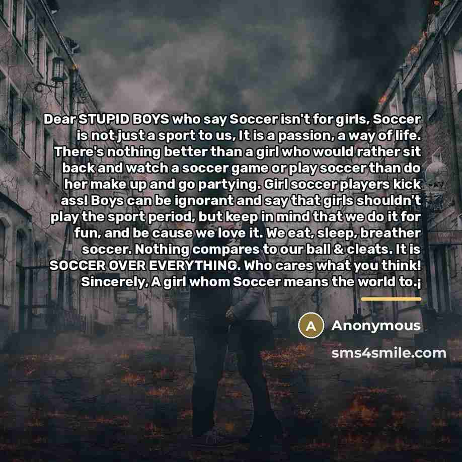 “Dear STUPID BOYS who say Soccer isn't for girls, Soccer…” quote by Anonymous