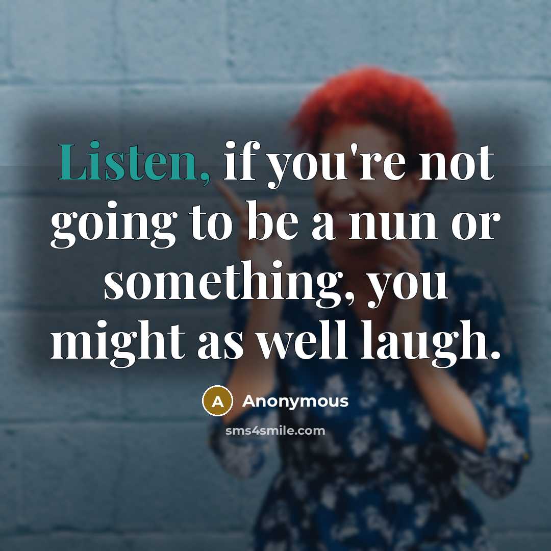 “Listen, if you're not going to be a nun or…” quote by Anonymous