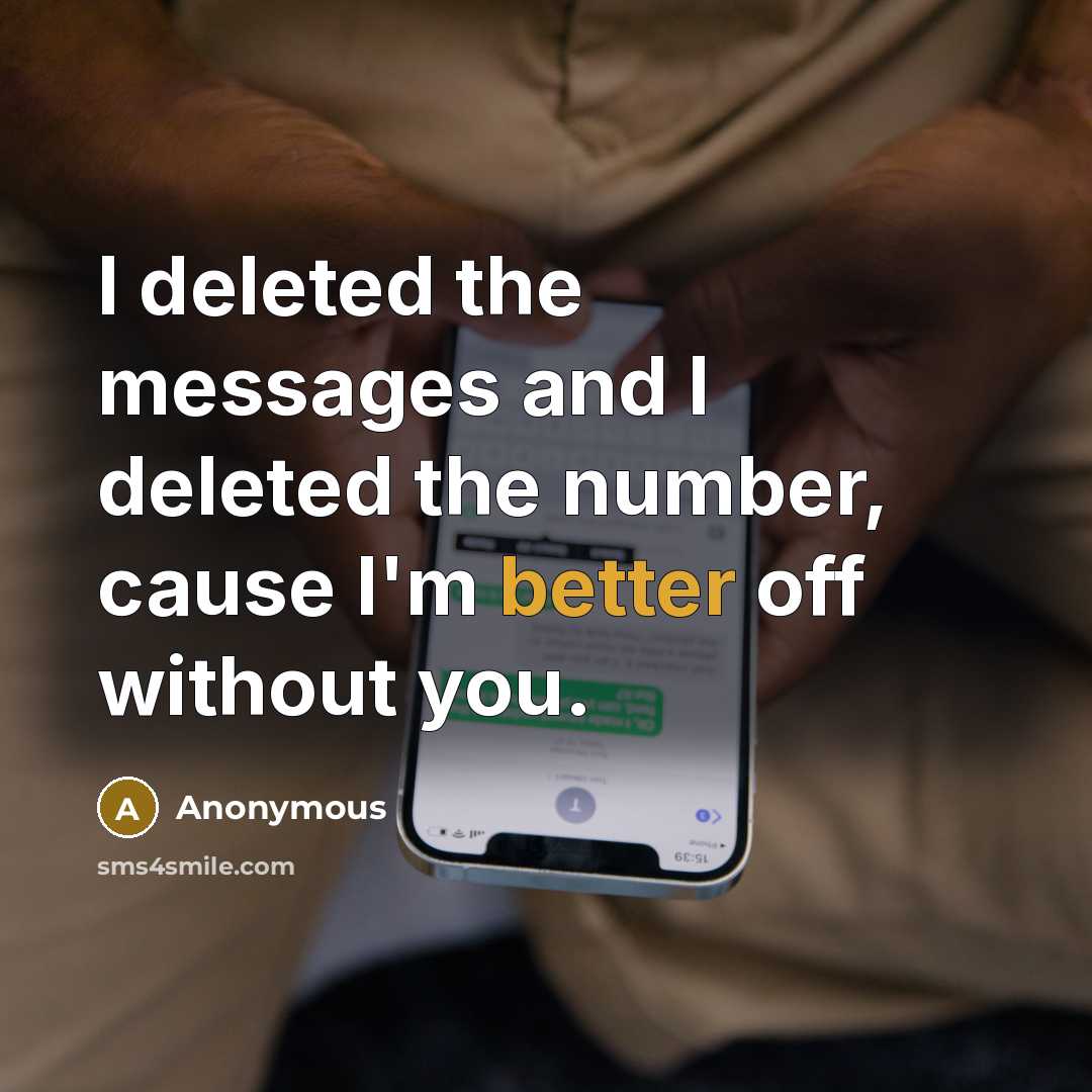 “I deleted the messages and I deleted the number, cause I'm better off without you.” quote by Anonymous