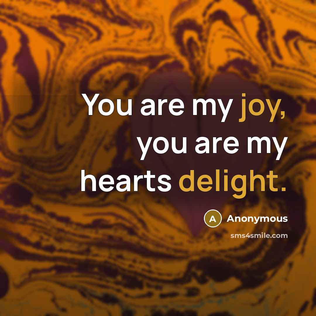 “You are my joy, you are my hearts delight.” quote by Anonymous