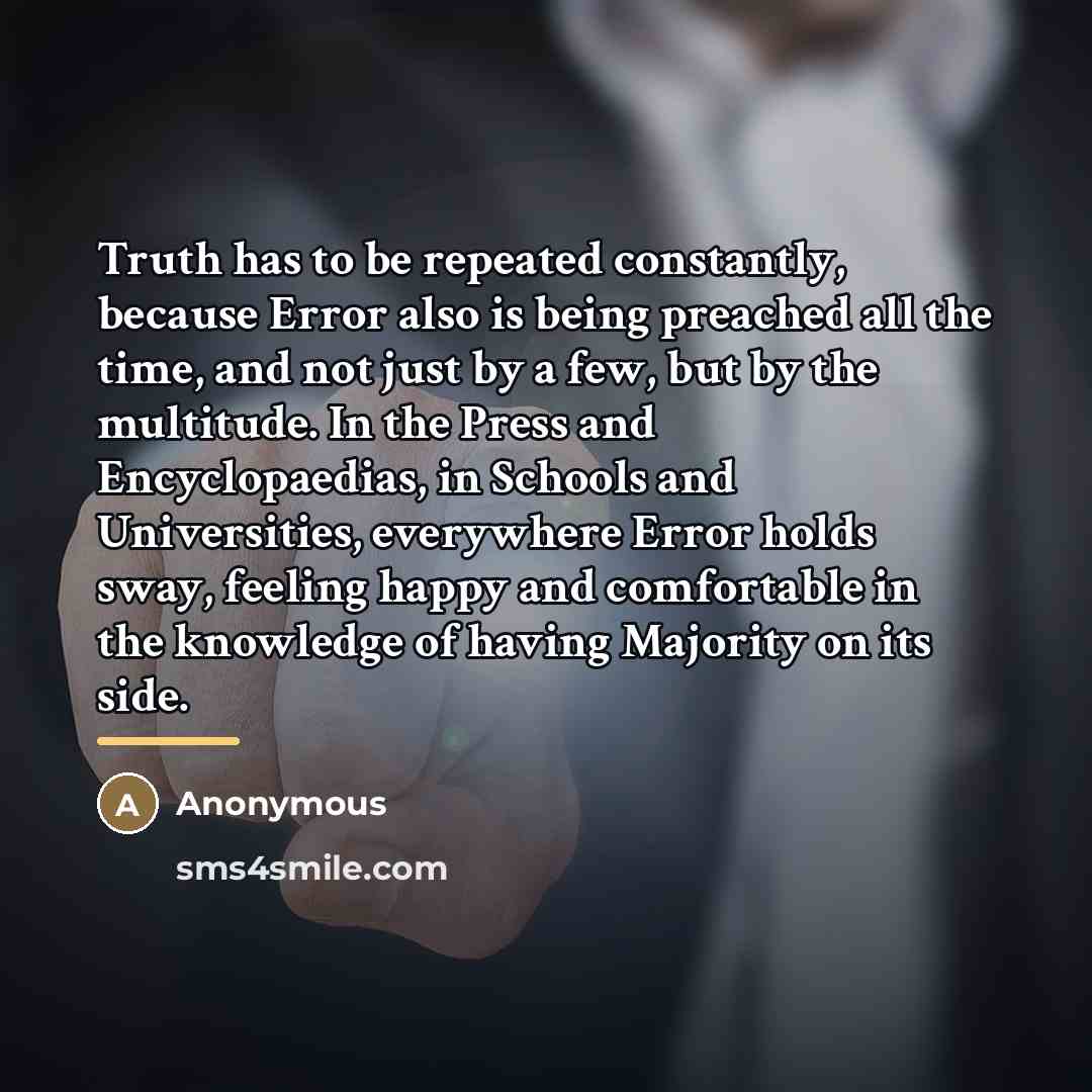 “Truth has to be repeated constantly, because Error also is…” quote by Anonymous