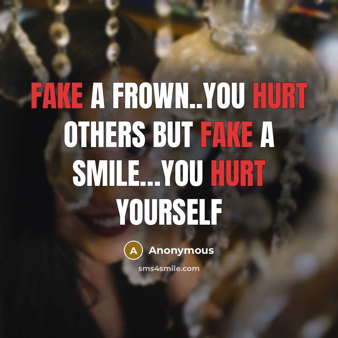 “Fake a frown..you hurt others but fake a smile....you hurt…” quote by Anonymous