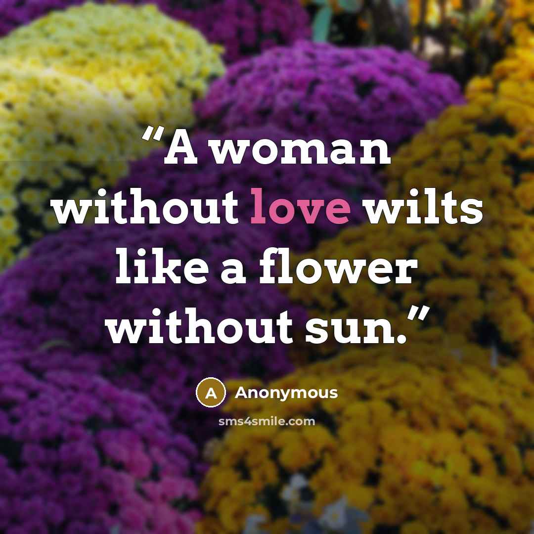 “A woman without love wilts like a flower without sun.” quote by Anonymous
