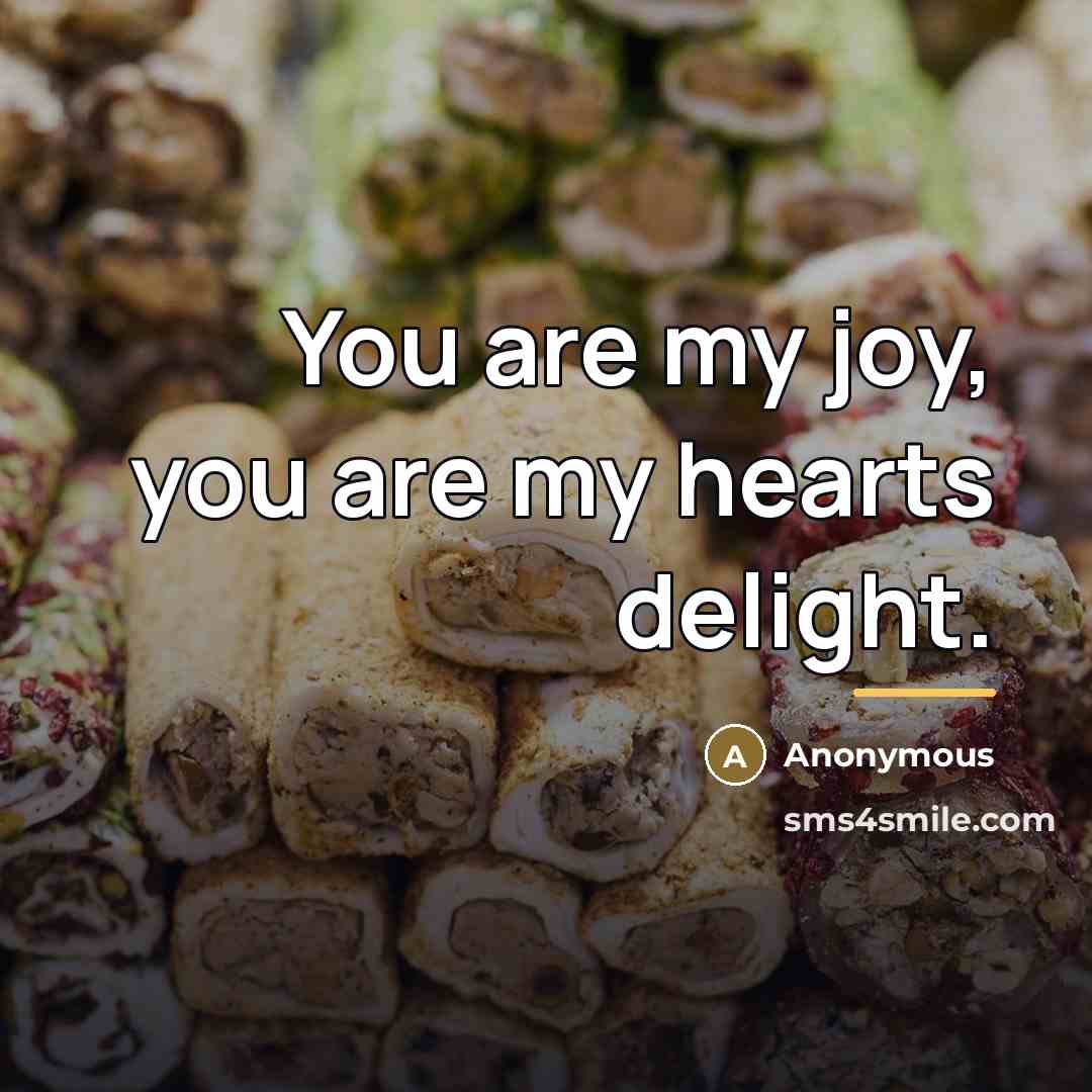 “You are my joy, you are my hearts delight.…” quote by Anonymous