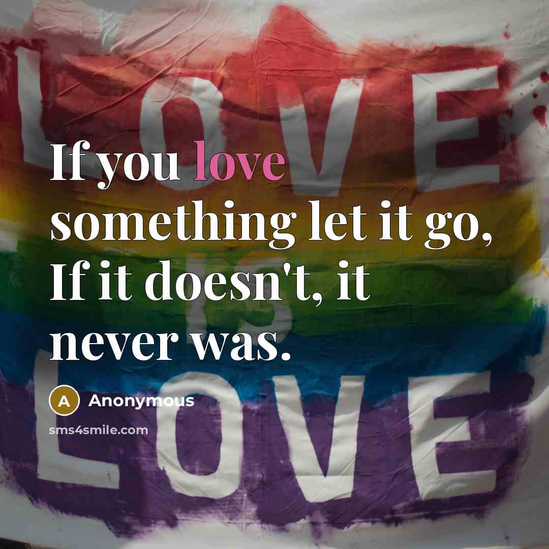 “If you love something let it go, If it doesn't,…” quote by Anonymous