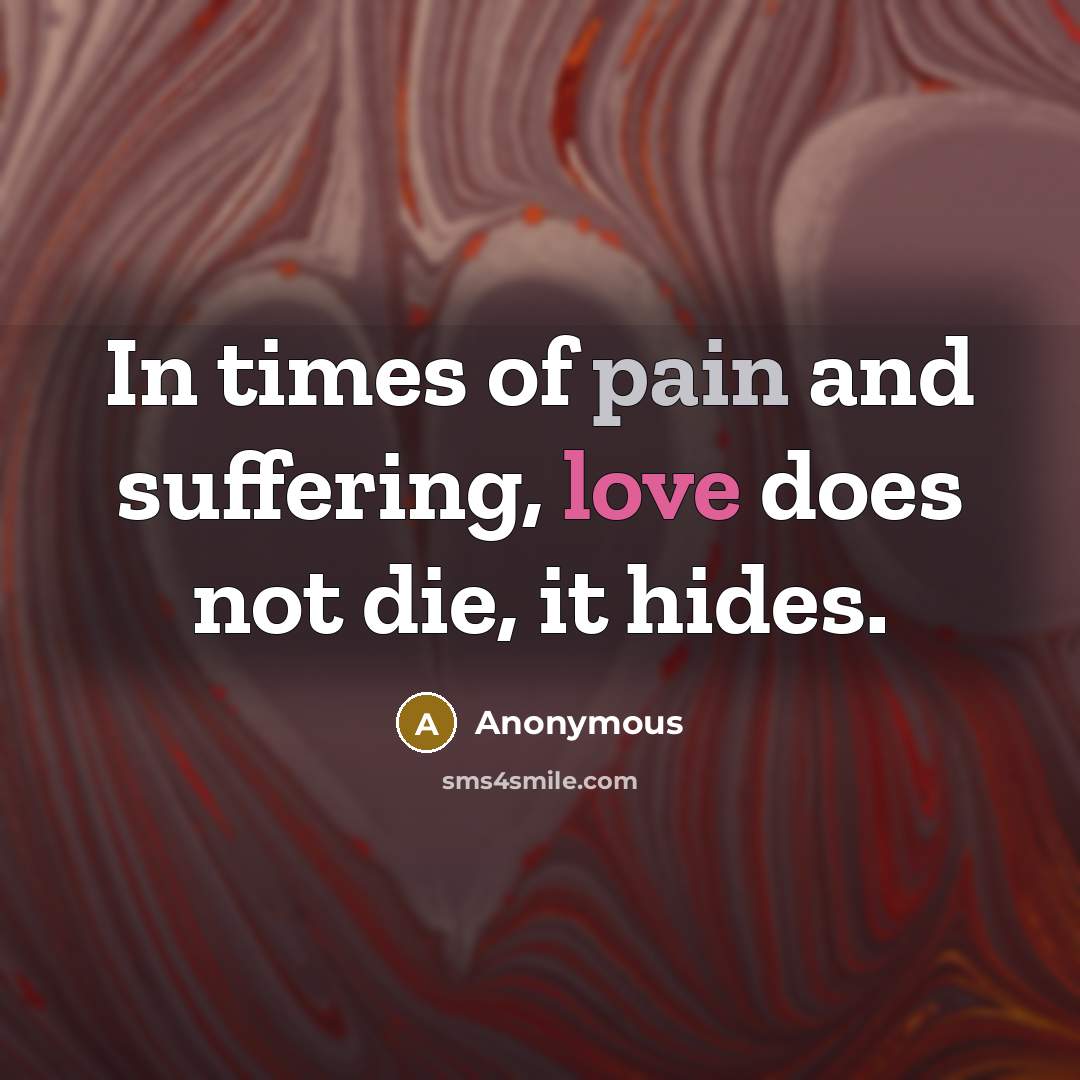 “In times of pain and suffering, love does not die,…” quote by Anonymous