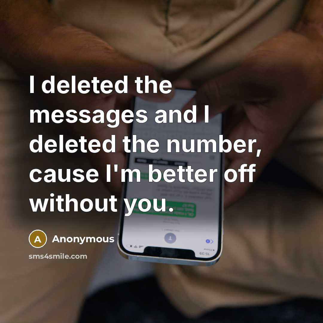 “I deleted the messages and I deleted the number, cause I'm better off without you.” quote by Anonymous