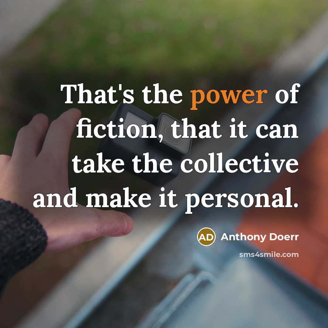 “That's the power of fiction, that it can take the…” quote by Anthony Doerr
