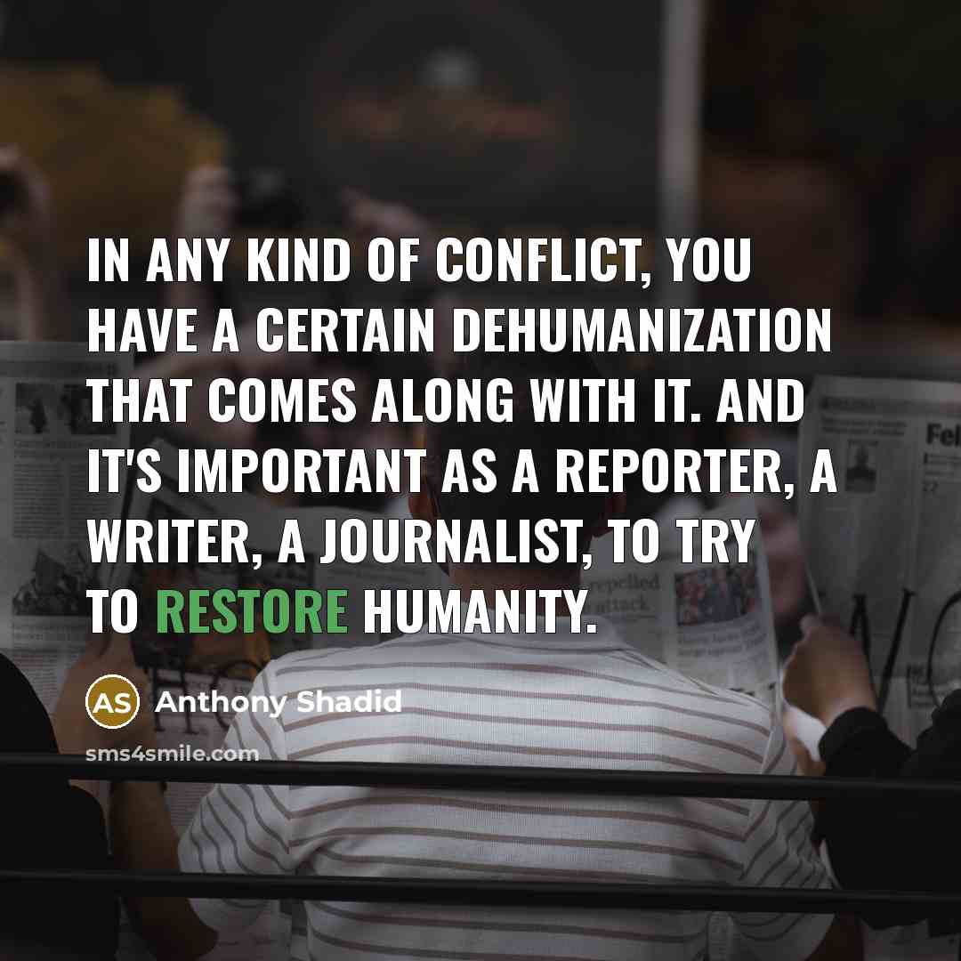 “In any kind of conflict, you have a certain dehumanization…” quote by Anthony Shadid