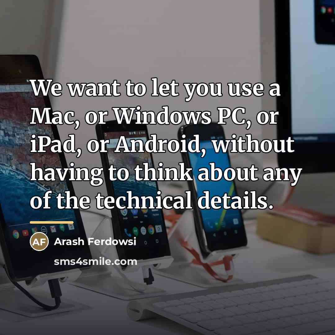 “We want to let you use a Mac, or Windows…” quote by Arash Ferdowsi
