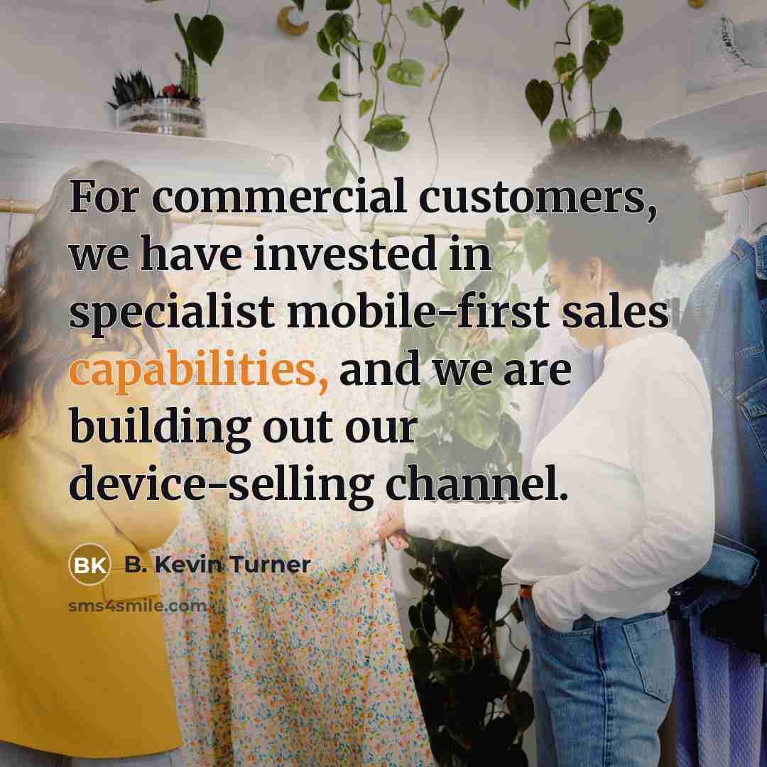 “For commercial customers, we have invested in specialist mobile-first sales…” quote by B. Kevin Turner