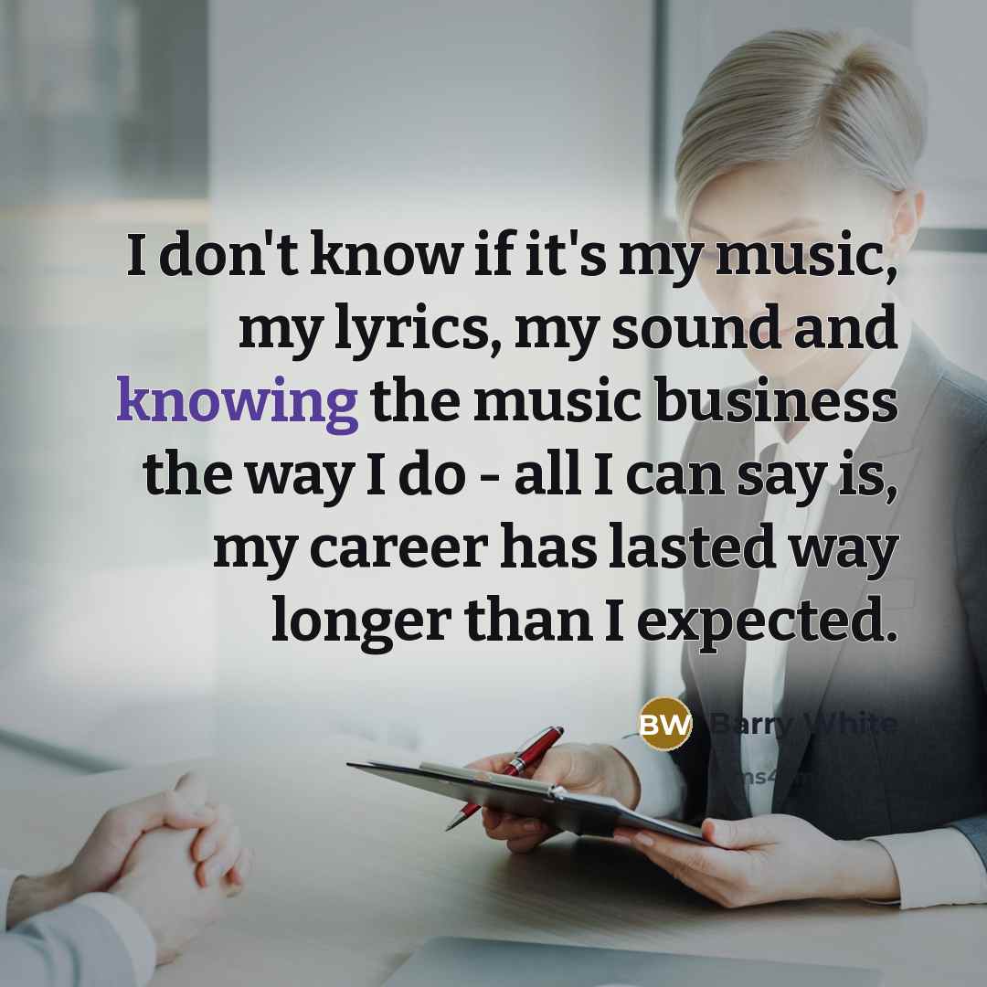 “I don't know if it's my music, my lyrics, my…” quote by Barry White