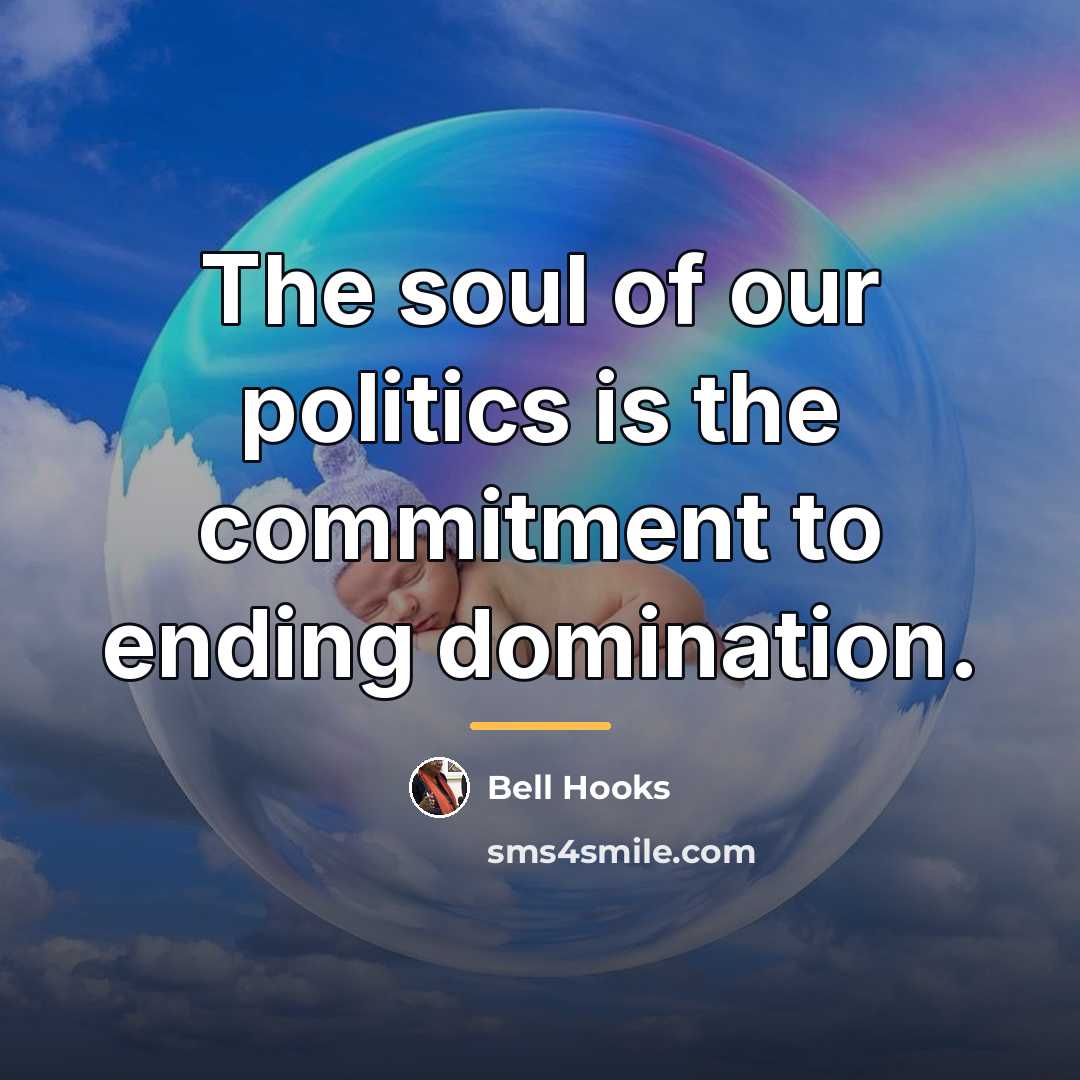 “The soul of our politics is the commitment to ending…” quote by Bell Hooks