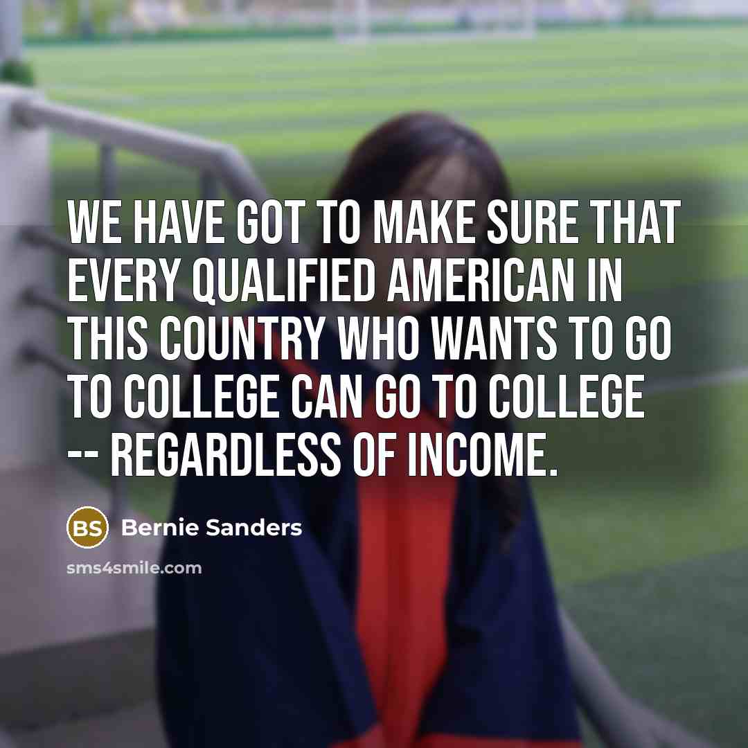 “We have got to make sure that every qualified American…” quote by Bernie Sanders