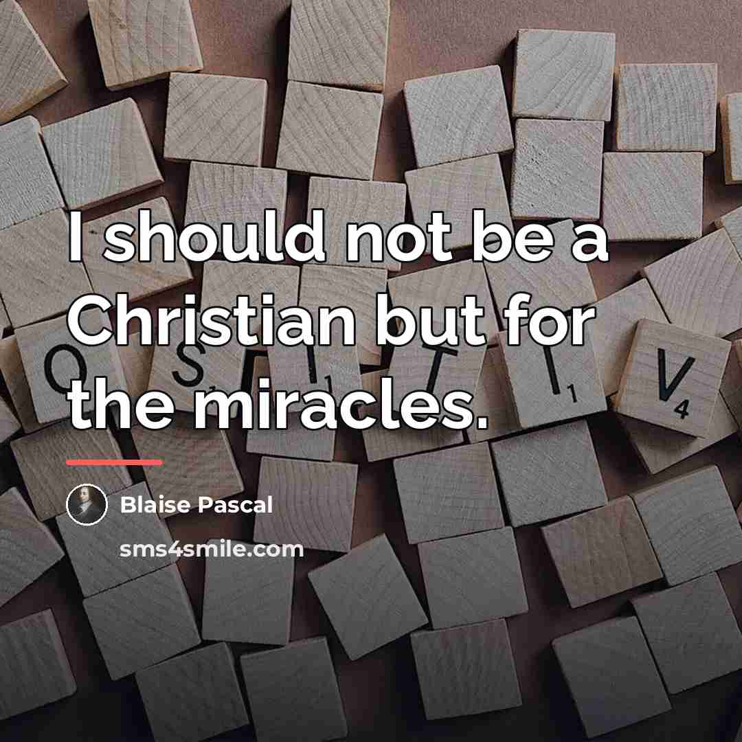 “I should not be a Christian but for the miracles.…” quote by Blaise Pascal