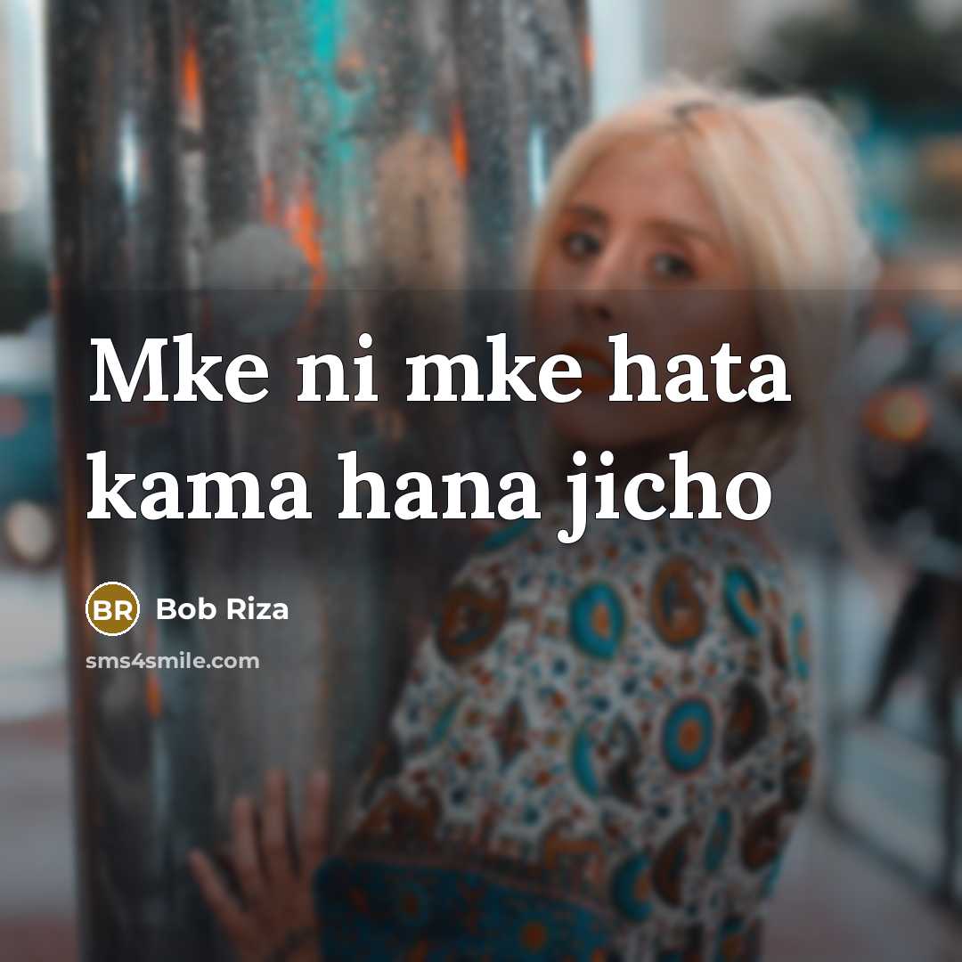 “Mke ni mke hata kama hana jicho…” quote by Bob Riza