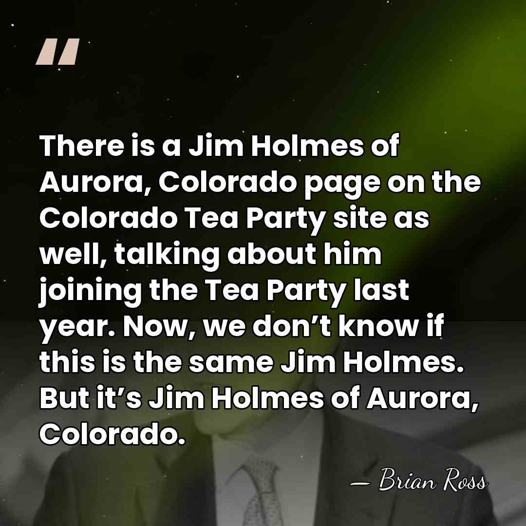 There is a Jim Holmes of Aurora, Colorado page on the Colorado&hellip; - Brian Ross
