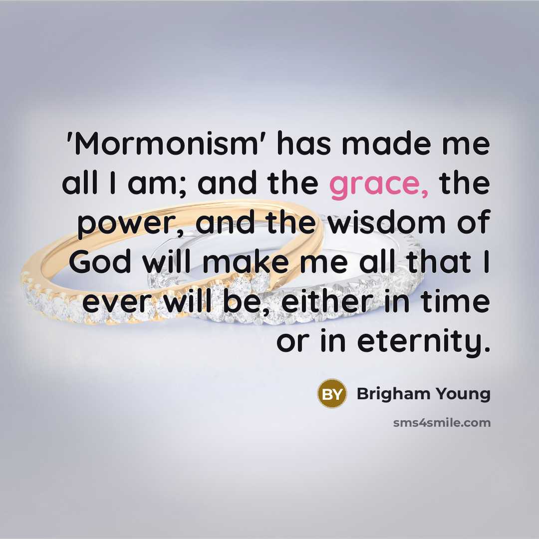 “'Mormonism' has made me all I am; and the grace,…” quote by Brigham Young