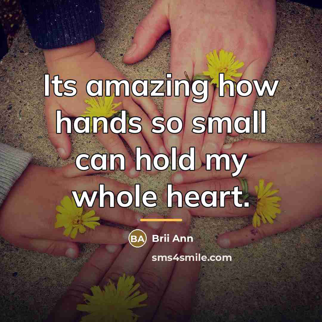 “Its amazing how hands so small can hold my whole…” quote by Brii Ann