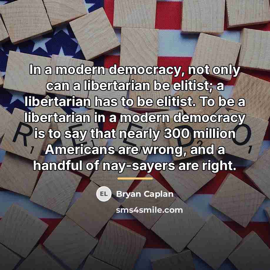 “In a modern democracy, not only can a libertarian be…” quote by Bryan Caplan
