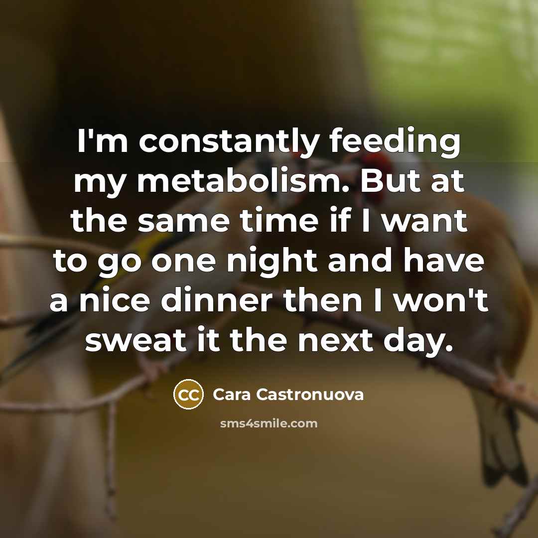 “I'm constantly feeding my metabolism. But at the same time…” quote by Cara Castronuova