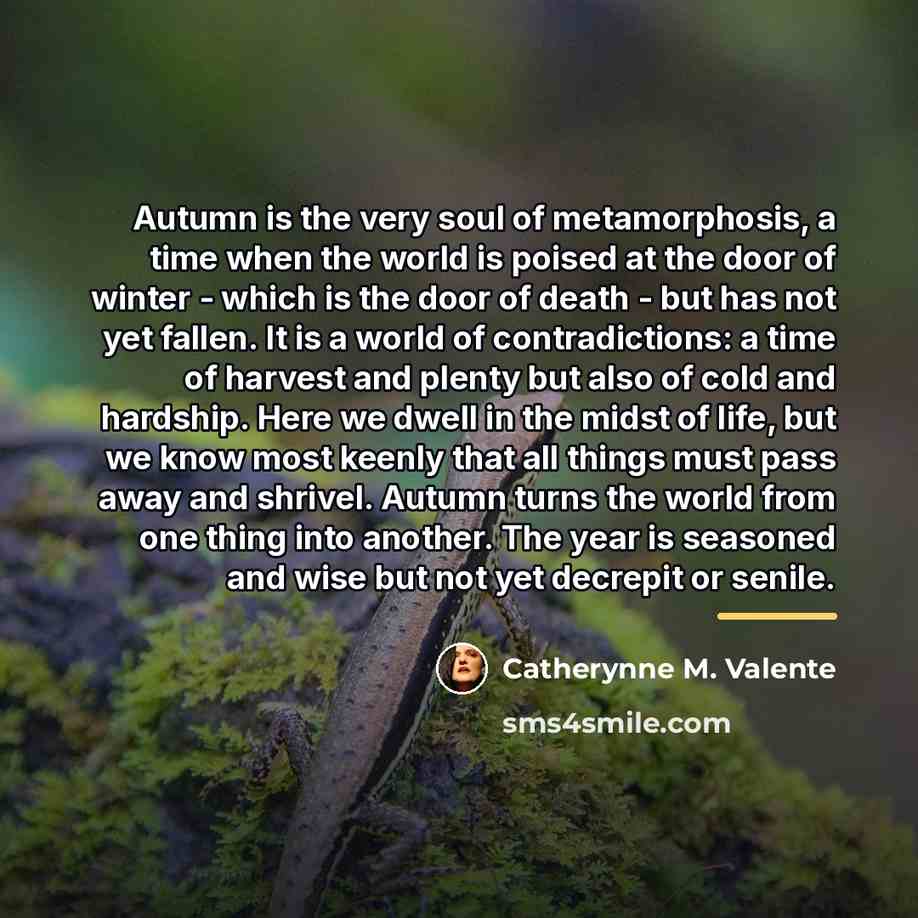 “Autumn is the very soul of metamorphosis, a time when…” quote by Catherynne M. Valente
