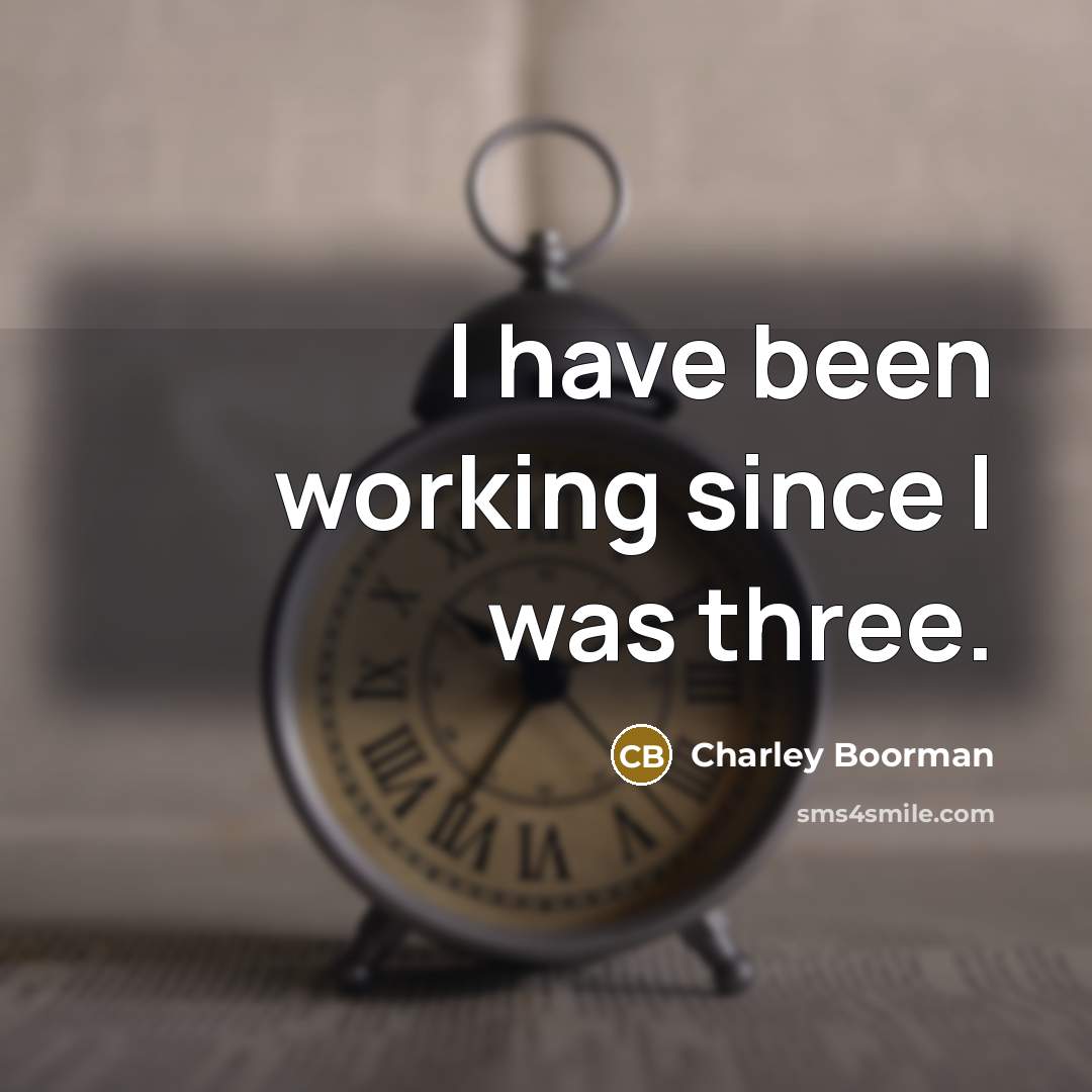 “I have been working since I was three.…” quote by Charley Boorman