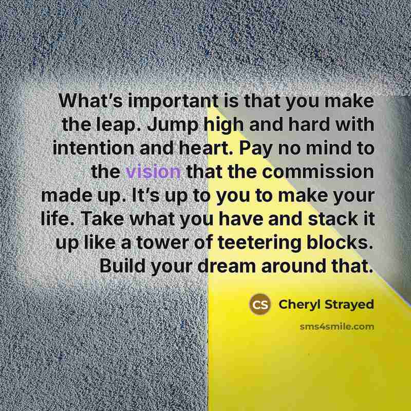 “What’s important is that you make the leap. Jump high…” quote by Cheryl Strayed