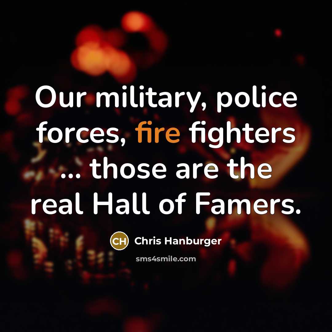 “Our military, police forces, fire fighters ... those are the…” quote by Chris Hanburger