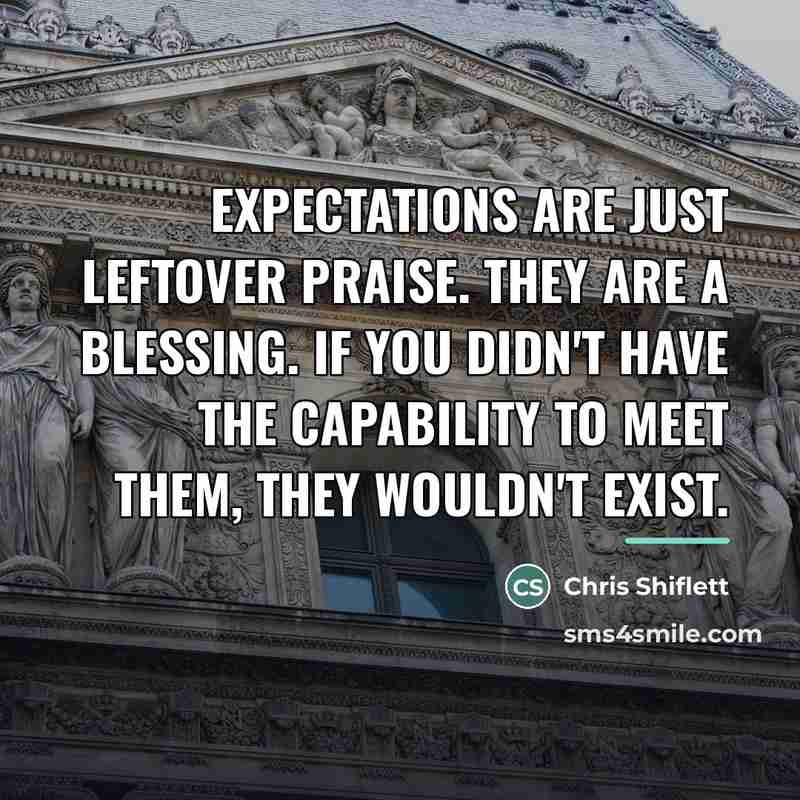 “Expectations are just leftover praise. They are a blessing. If…” quote by Chris Shiflett