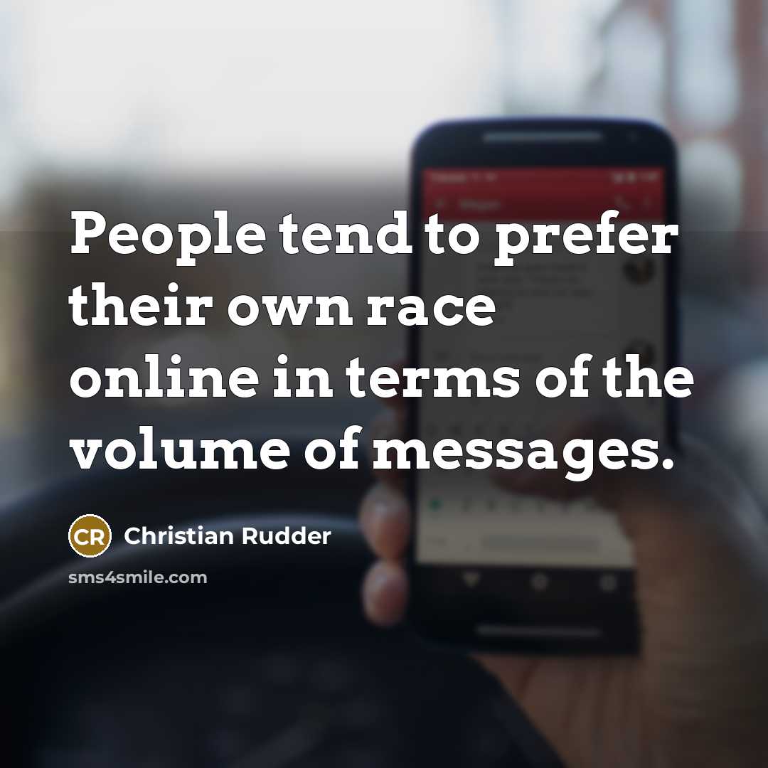 “People tend to prefer their own race online in terms…” quote by Christian Rudder