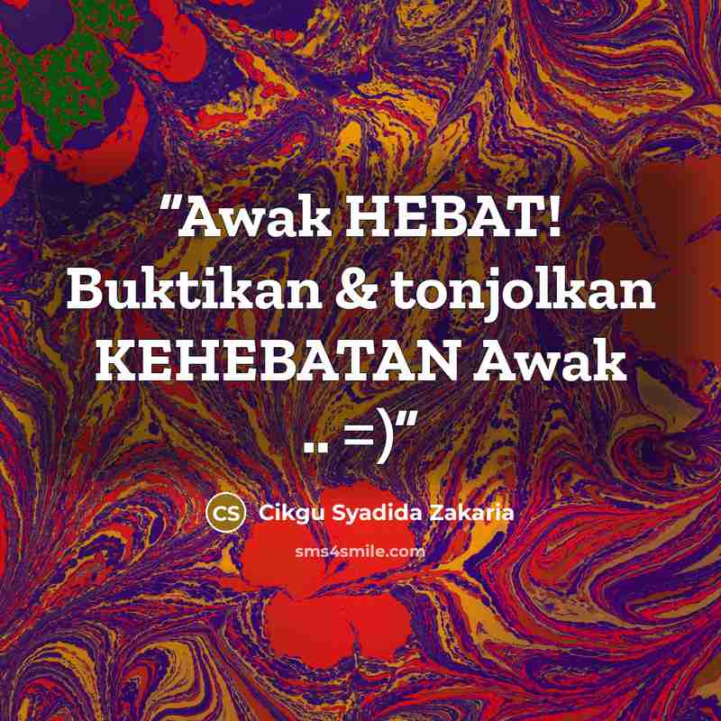 “Awak HEBAT! Buktikan & tonjolkan KEHEBATAN Awak .. =)” quote by Cikgu Syadida Zakaria
