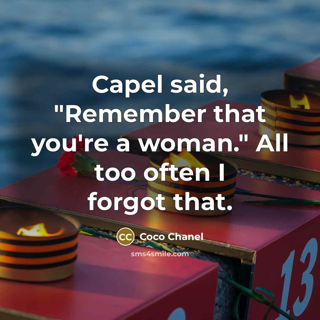 “Capel said, "Remember that you're a woman." All too often…” quote by Coco Chanel