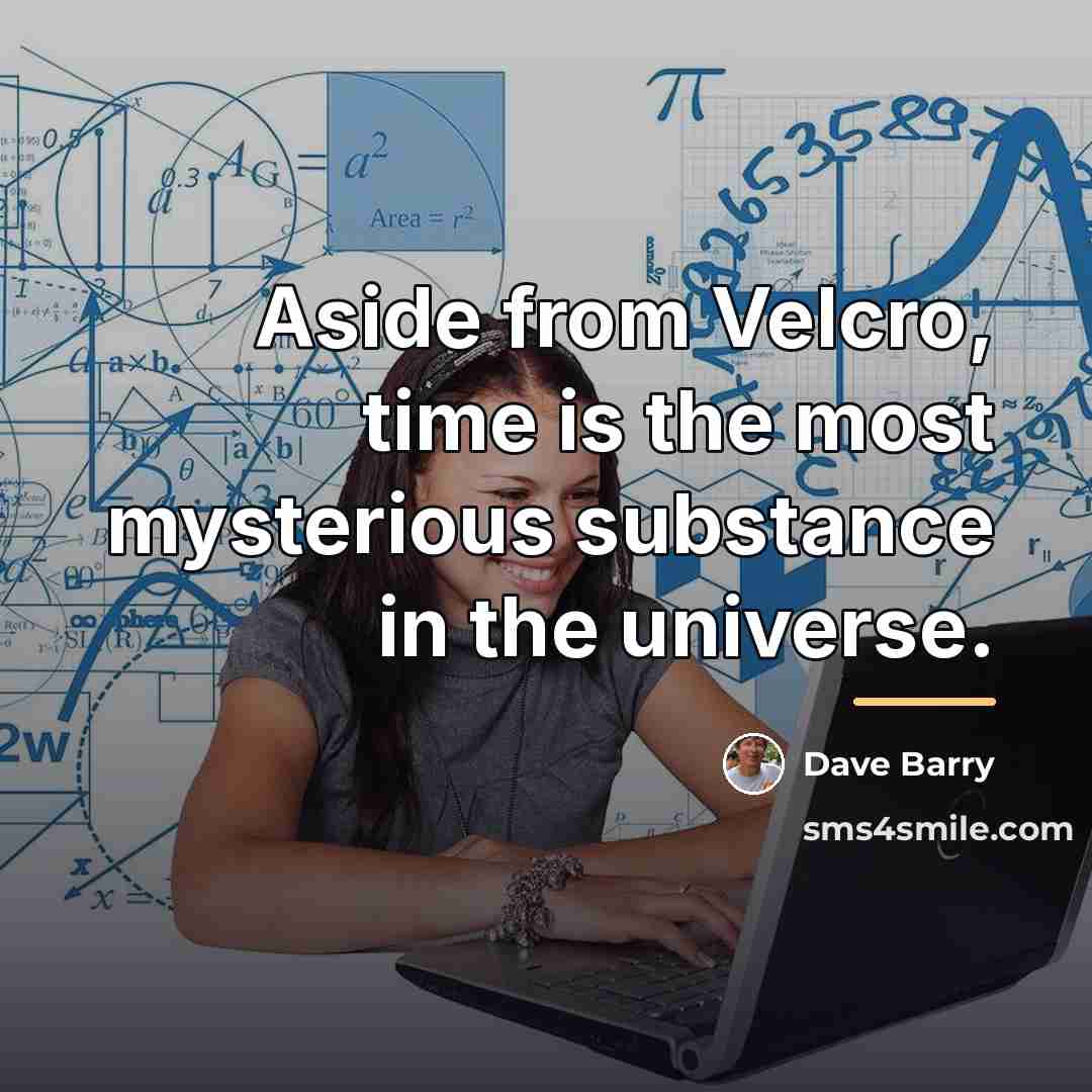 “Aside from Velcro, time is the most mysterious substance in…” quote by Dave Barry