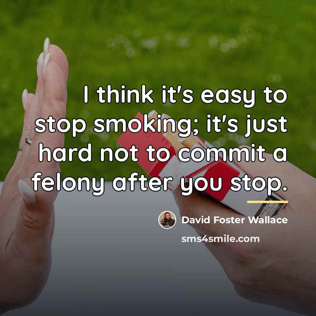 “I think it's easy to stop smoking; it's just hard…” quote by David Foster Wallace