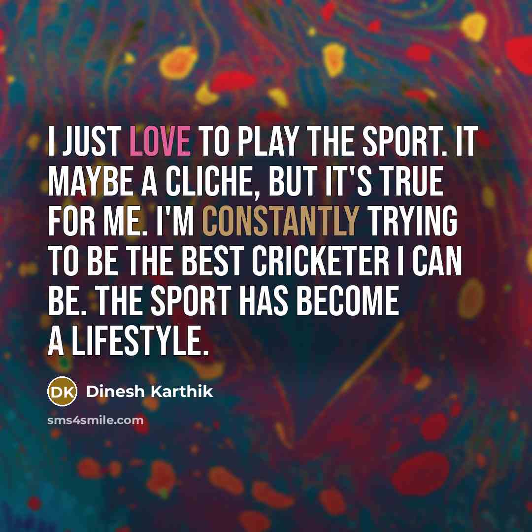 “I just love to play the sport. It maybe a…” quote by Dinesh Karthik