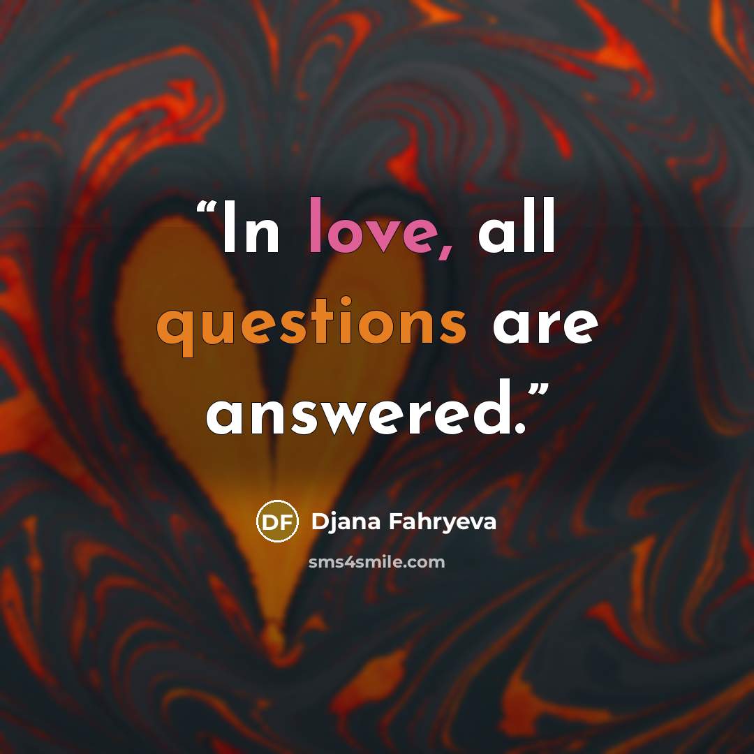 “In love, all questions are answered.” quote by Djana Fahryeva