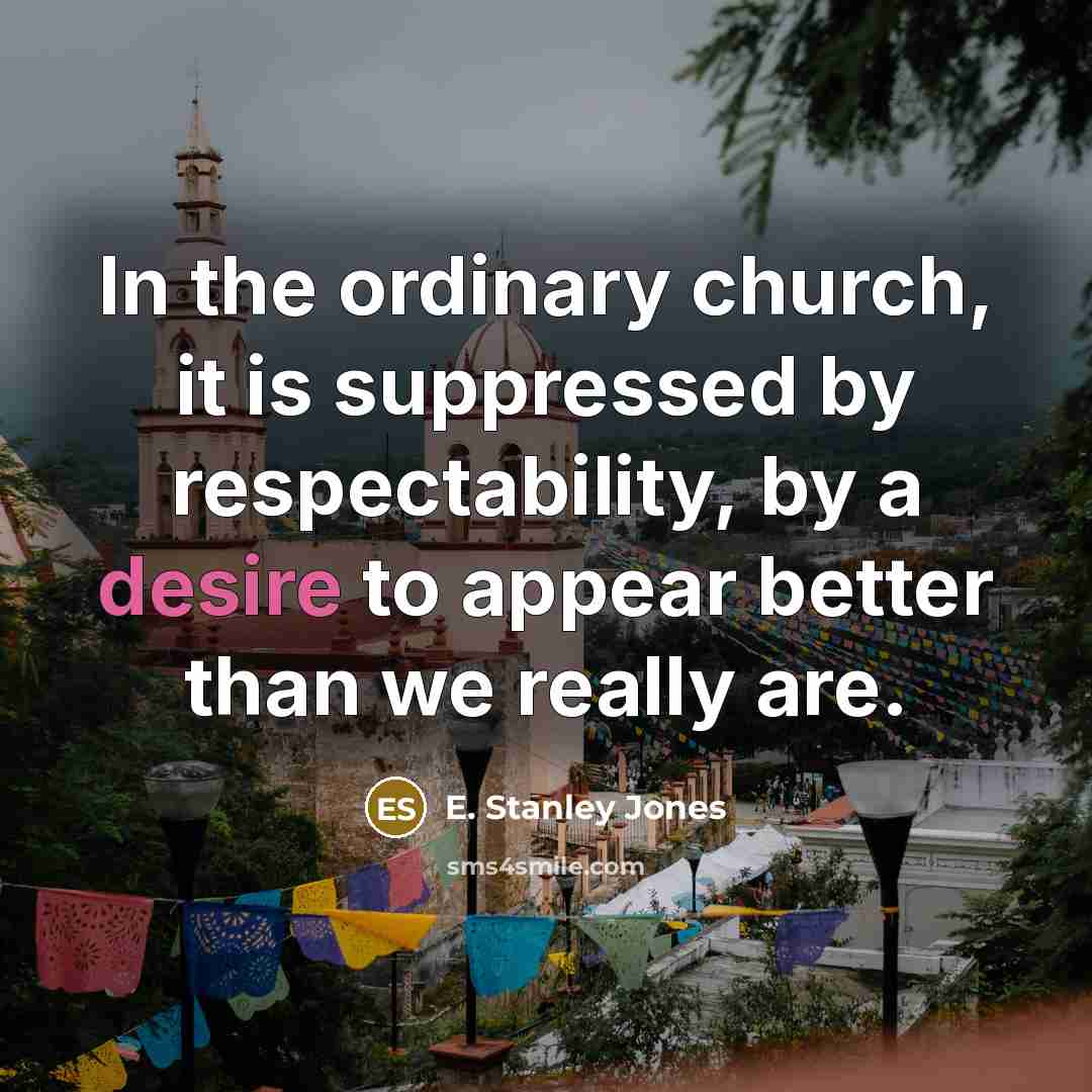 “In the ordinary church, it is suppressed by respectability, by…” quote by E. Stanley Jones