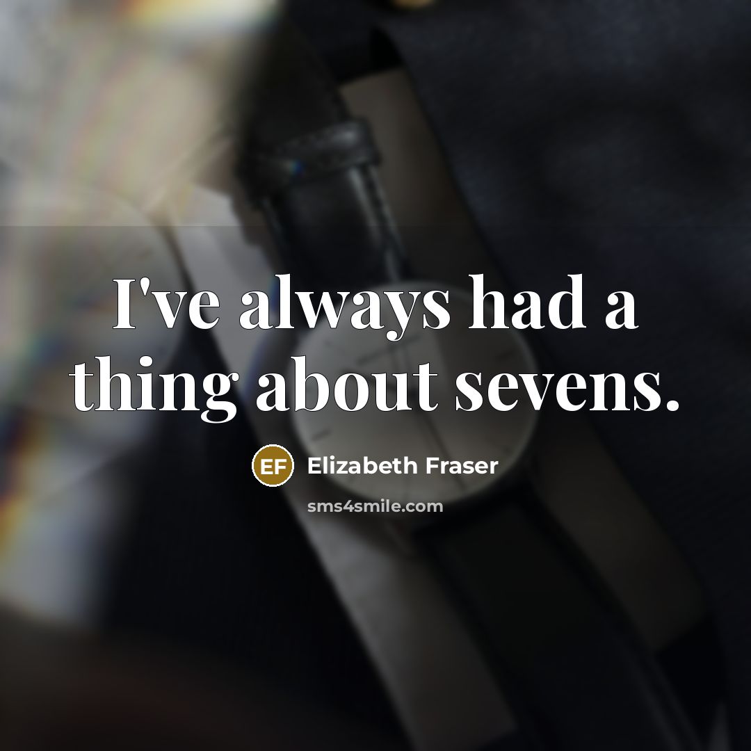 “I've always had a thing about sevens.…” quote by Elizabeth Fraser
