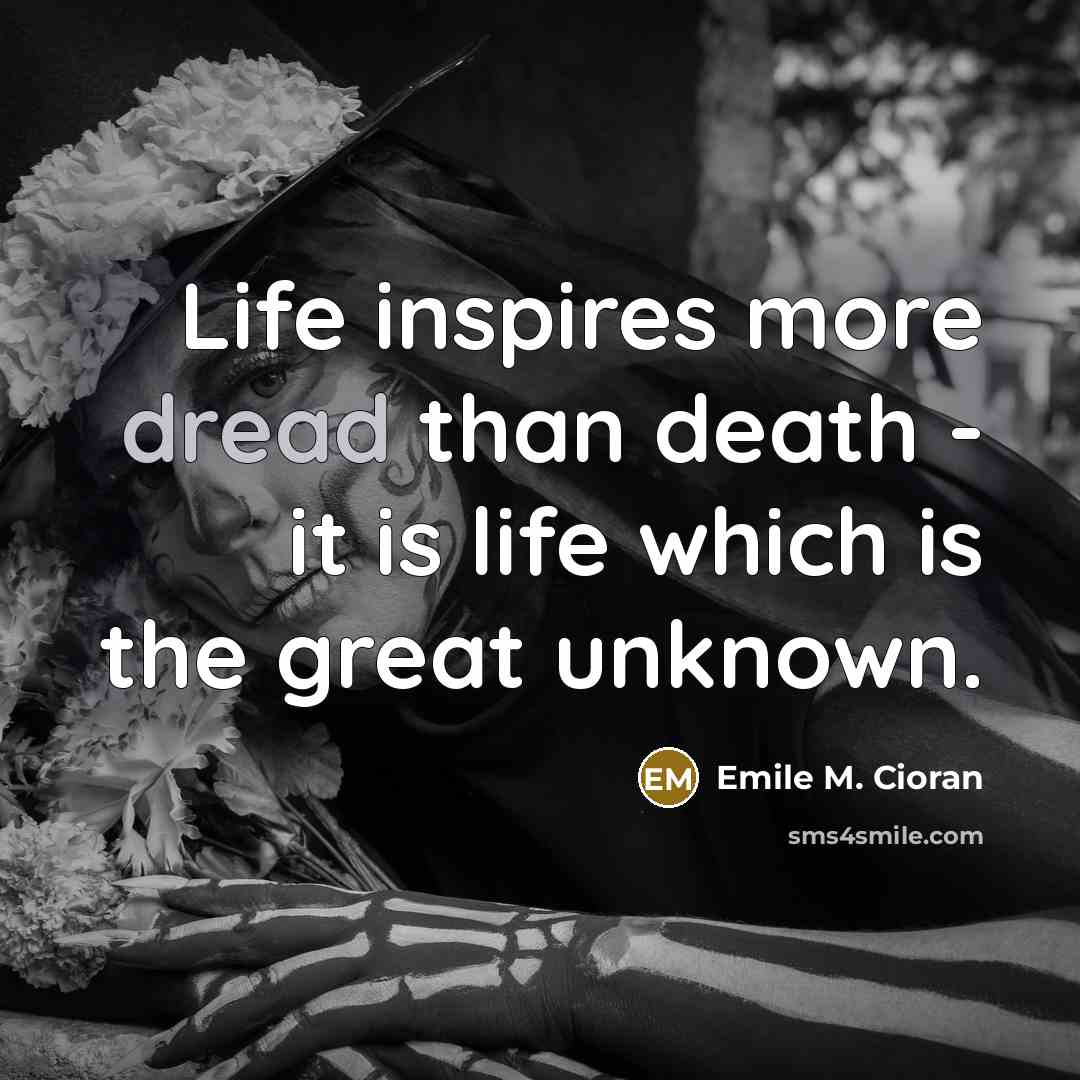 “Life inspires more dread than death - it is life…” quote by Emile M. Cioran