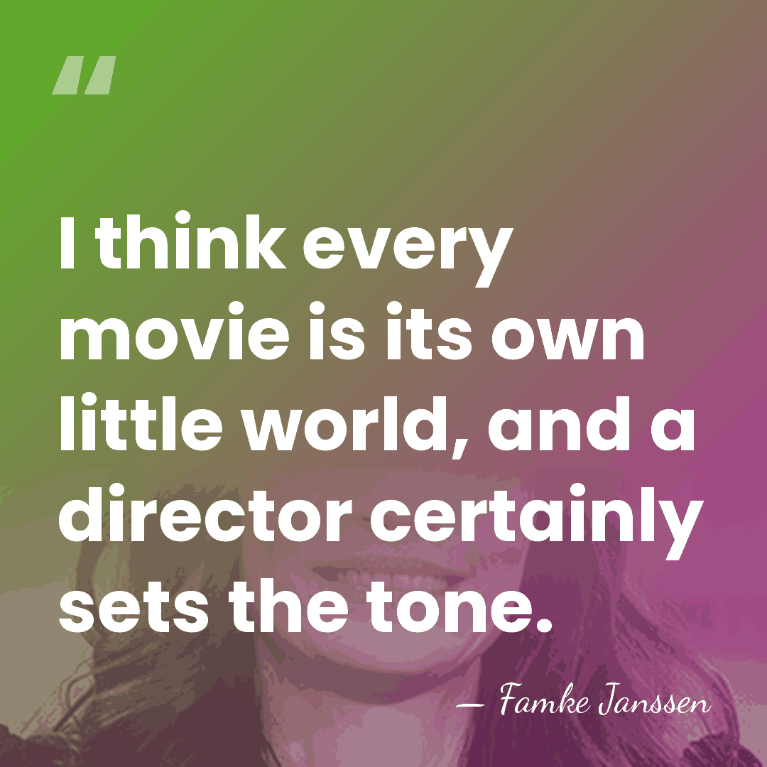 I think every movie is its own little world, and a director&hellip; - Famke Janssen