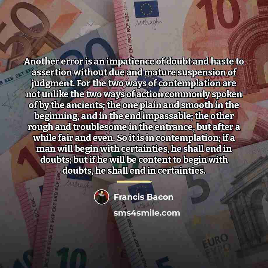 “Another error is an impatience of doubt and haste to…” quote by Francis Bacon