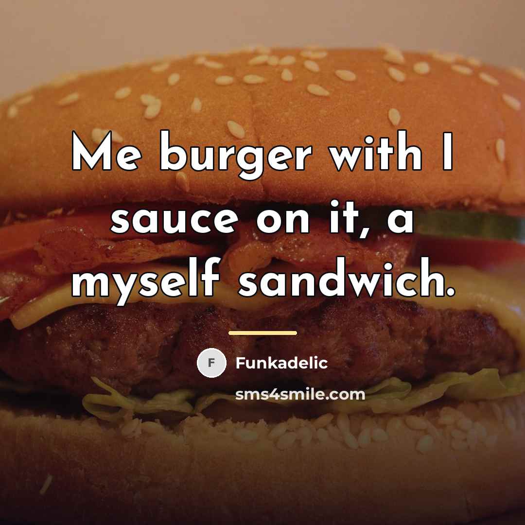“Me burger with I sauce on it, a myself sandwich.…” quote by Funkadelic