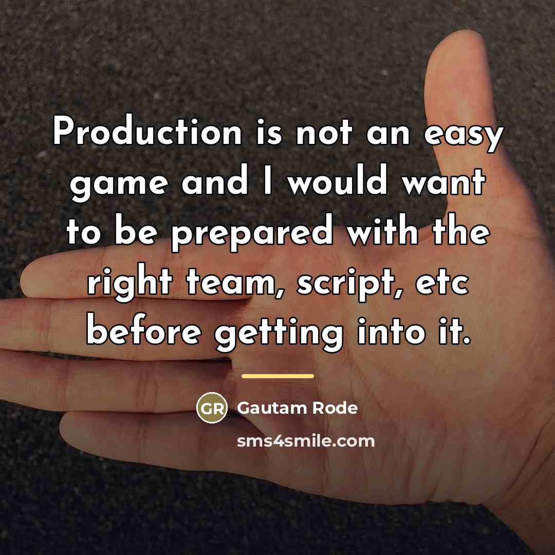 “Production is not an easy game and I would want…” quote by Gautam Rode