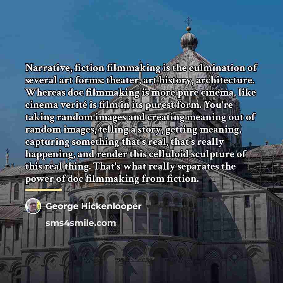 “Narrative, fiction filmmaking is the culmination of several art forms:…” quote by George Hickenlooper