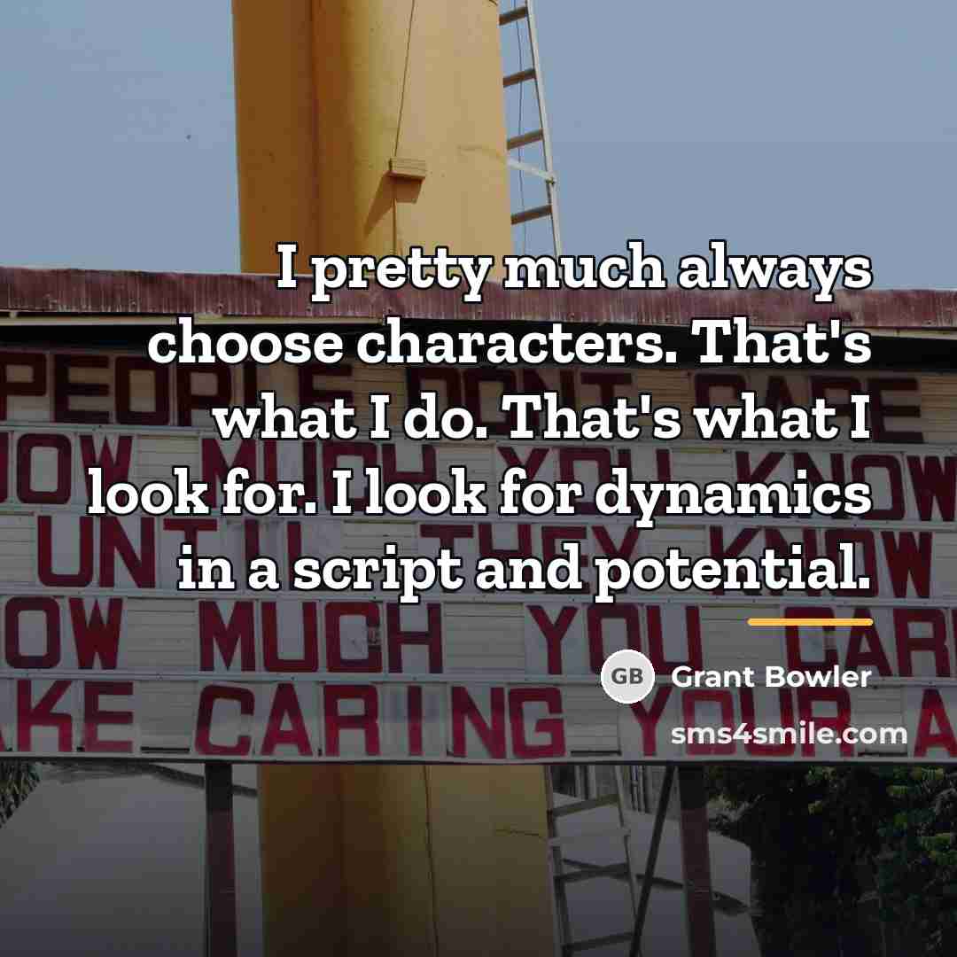 “I pretty much always choose characters. That's what I do.…” quote by Grant Bowler
