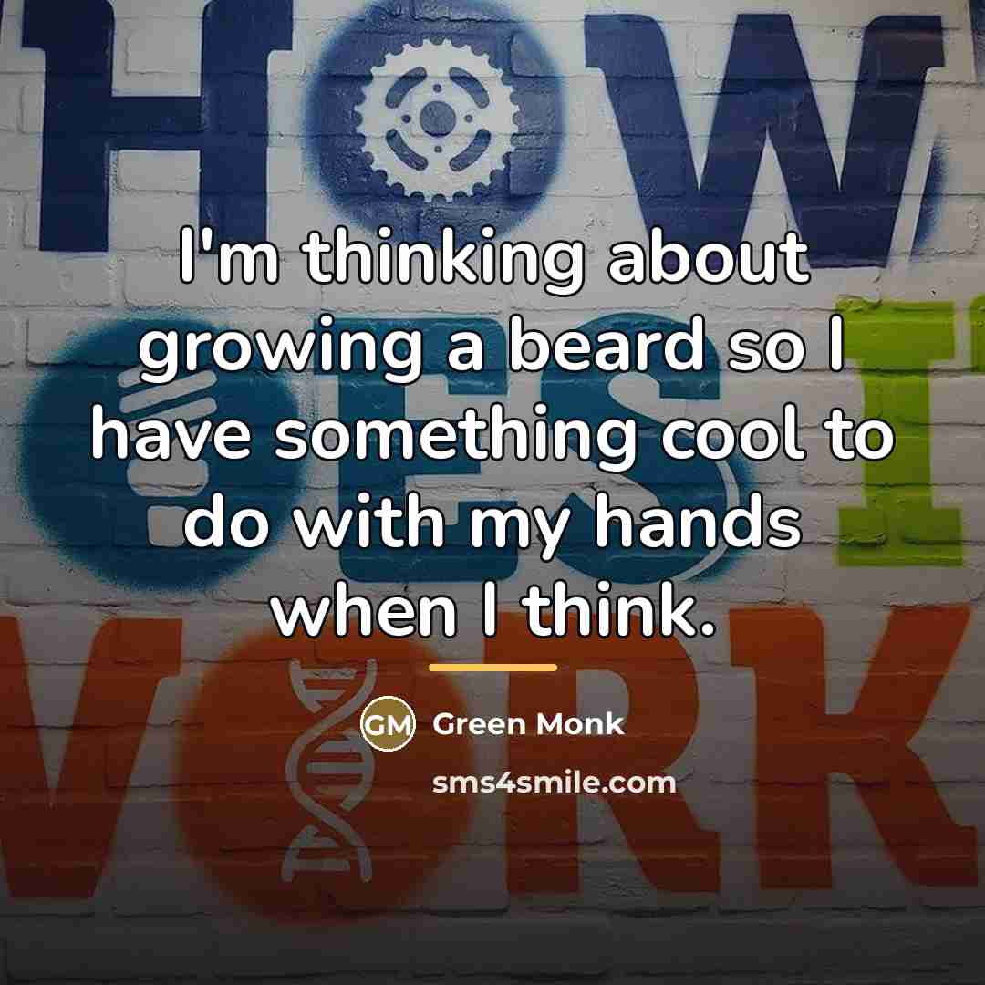 “I'm thinking about growing a beard so I have something…” quote by Green Monk
