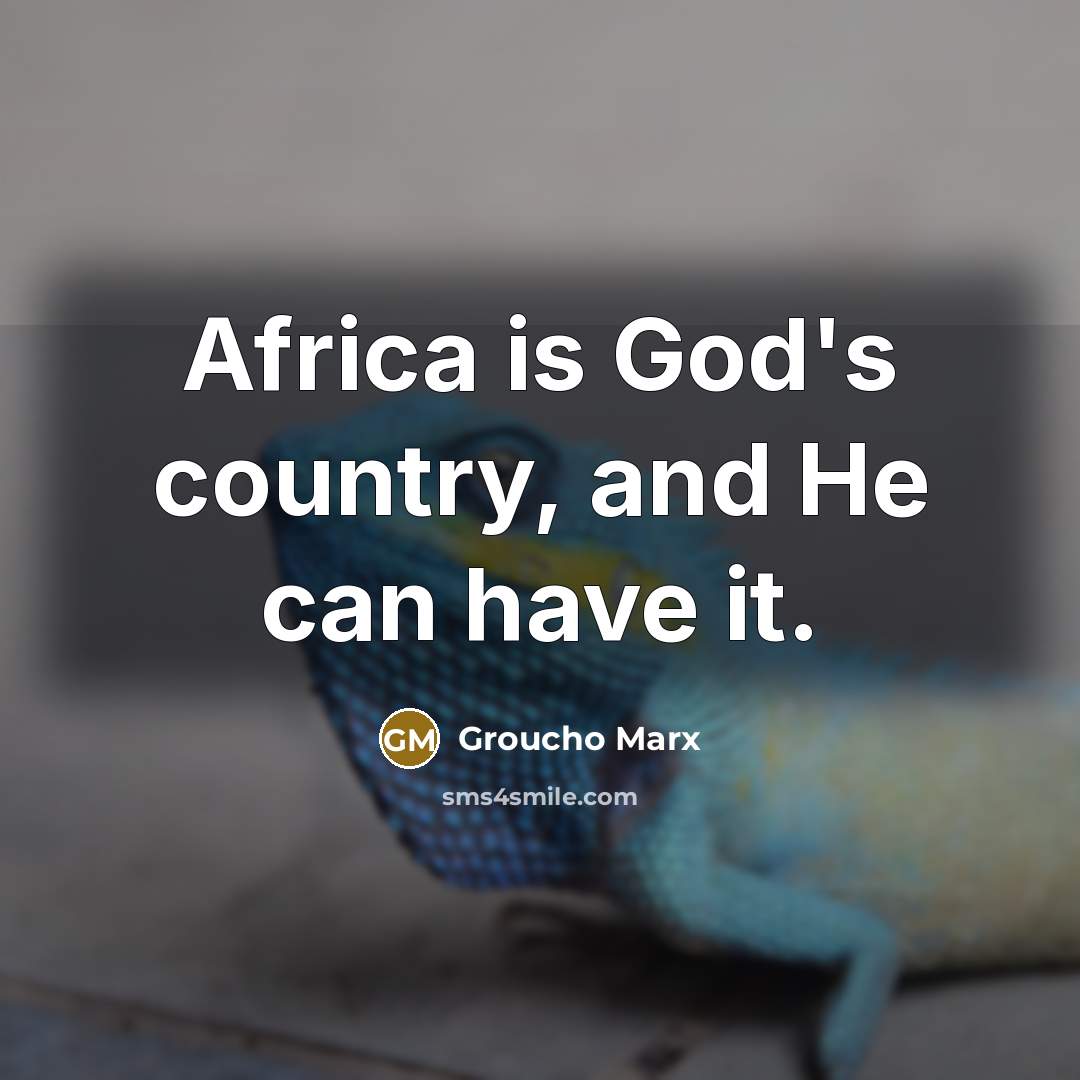 “Africa is God's country, and He can have it.…” quote by Groucho Marx